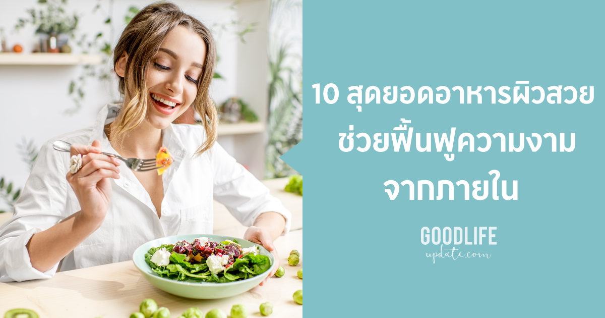 10 สุดยอด อาหารผิวสวย ช่วยฟื้นฟูความงามจากภายใน